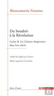 Du Boudoir À La Révolution : Laclos & _Les Liaisons Dangereuses_ Dans Leur Siècle