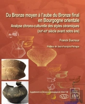 Du Bronze Moyen À L'Aube Du Bronze Final En Bourgogne Orientale ; Analyse Chrono-Culturelle Des Styles Céramiques (Xvie-Xiie Siècle Avant Notre Ère)
