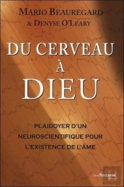 Du Cerveau À Dieu ; Paidoyer D'Un Neuroscientifique Pour L'Existence De L'Âme