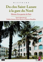 Du Clos Saint-Lazare À La Gare Du Nord ; Histoire D'Un Quartier De Paris