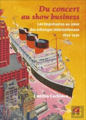 Du Concert Au Show Business : Les Imprésarios Au Coeur Des Échanges Internationaux, 1850-1930