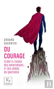 Du Courage - Éloge À L'Usage Des Aventuriers... Et Des Héros Du Quotidien