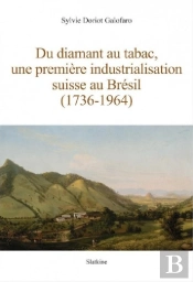 Du Diamant Au Tabac, Une Premiere Industrialisation Suisse Au Bresil (1736-1964)