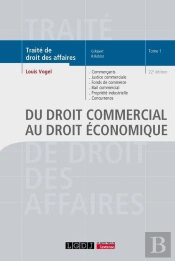 Du Droit Commercial Au Droit Économique : Commerçants, Justice Commerciale, Fonds De Commerce, Bail Commercial, Propriété Industrielle, Concurrence