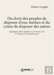 Du Droit Des Peuples De Disposer D'Eux-Memes Et Du Crime De Disposer Des Autres