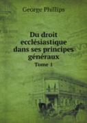 Du Droit Ecclesiastique Dans Ses Principes Generaux Tome 1