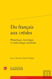 Du Francais Aux Créoles ; Phonétique, Lexicologie Et Dialectologie Antillaises