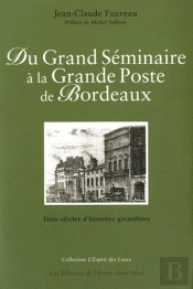 Du Grand Séminaire À La Grande Poste De Bordeaux ; Trois Siècles D'Histoires Girondines