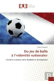 Du Jeu De Balle A L' Identite Nationale  - Histoires Croisees Entre Football Et Immigration