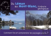 Du Léman Au Mont-Blanc, Itinéraire Géologique ; Comment Lire Et Comprendre Les Paysages Alpins ?
