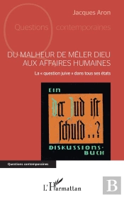Du Malheur De Mêler Dieu Aux Affaires Humaines ; La  Question Juive  Dans Tous Ses États