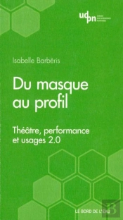Du Masque Au Profil ; Théâtre, Performance Et Web 2.0