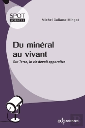Du Minéral Au Vivant : Sur Terre, La Vie Devait Apparaître