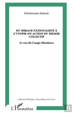 Bertrand.pt - Du Mirage Nationaliste À L'Utopie-En-Action Du Messie Collectif : Le Cas Du Congo-Kinshasa