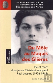 Du Môle Au Maquis Des Glières ; Vie Et Mort D'Un Jeune Résistant Savoyard ; Paul Lespine (1926-1944)