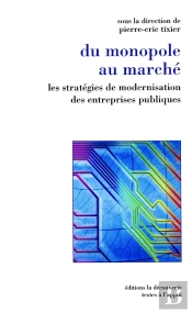 Du Monopole Au Marché ; Les Stratégies De Modernisation Des Entreprises Publiques