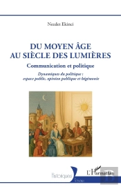 Du Moyen Âge Au Siècle De Lumières, Communication Et Politique : Dynamiques Du Politique, Espace Public, Opinion Publique Et Hégémonie
