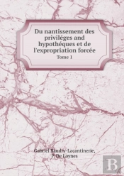 Du Nantissement Des Privileges And Hypotheques Et De L'Expropriation Forcee Tome 1