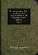 Du Nantissement Des Privileges And Hypotheques Et De L'Expropriation Forcee Tome 2