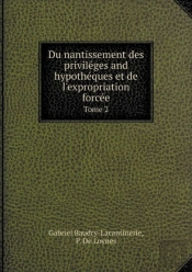 Du Nantissement Des Privileges And Hypotheques Et De L'Expropriation Forcee Tome 2