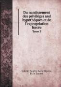 Du Nantissement Des Privileges And Hypotheques Et De L'Expropriation Forcee Tome 3