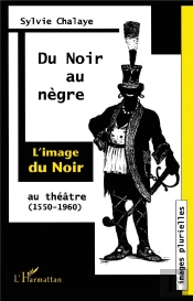 Du Noir Au Negre ; L'Image Du Noir Au Theatre ; 1550-1960