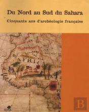 Du Nord Au Sud Du Sahara ; Cinquante Ans D'Archeologie Francaise