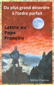 Du Plus Grand Desordre A L'Ordre Parfait - Lettre Au Pape Francois