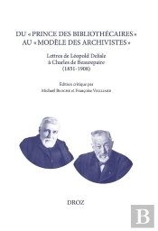 Du « Prince Des Bibliothécaires » Au « Modèle Des Archivistes » : Lettres De Léopold Delisle À Charles De Beaurepaire (1851-1908)