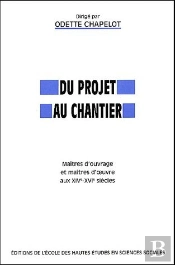 Du Projet Au Chantier ; Maitres D'Ouvrage Et Maitres D'Oeuvre Aux Xiv-Xvi Siecles