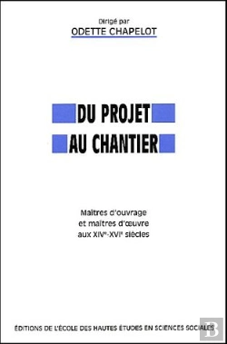 Bertrand.pt - Du Projet Au Chantier ; Maitres D'Ouvrage Et Maitres D'Oeuvre Aux Xiv-Xvi Siecles