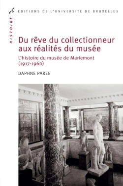 Bertrand.pt - Du Rêve Du Collectionneur Aux Réalités Du Musée : L'Histoire Du Musée De Mariemont (1917-1960)