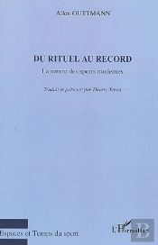 Du Rituel Au Record ; La Nature Des Sports Modernes