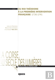 Du Roi Théodore À La Première Intervention Française 1736-1741 ; Actes Des Iiie Rencontres Historiques D'Ile-Rousse