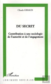 Du Secret : Contribution À Une Sociologie De L'Autorité Et De L'Engagement