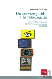Du Service Public Au Reality Show ; Une Histoire Culturelle Des Télévisions Européennes 1950-2010