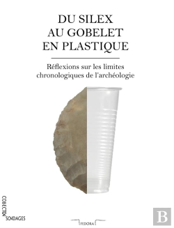 Bertrand.pt - Du Silex Au Gobelet En Plastique ; Réflexions Sur Les Limites Chronologiques De L'Archéologie