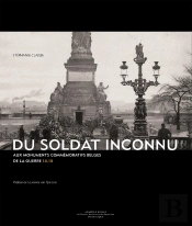 Du Soldat Inconnu Au Monuments Commémoratifs Belges De La Guerre 14-18