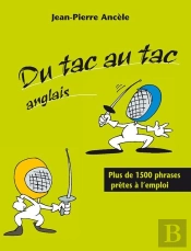Du Tac Au Tac - Anglais - Plus De 1300 Phrases Prêtes À L'Emploi