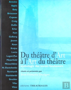 Bertrand.pt - Du Theatre D'Art A L'Art Du Theatre ; Anthologie Des Textes Fondateurs