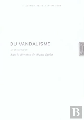 Du Vandalisme : Art Et Destruction