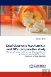 Dual Diagnosis Psychiatrist'S And Gp'S Comparative Study