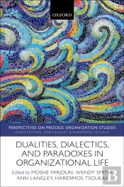 Dualities, Dialectics, And Paradoxes In Organizational Life