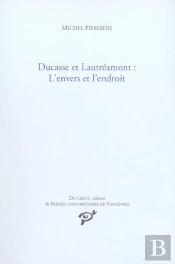 Ducasse Et Lautréamont ; L'Envers Et L'Endroit