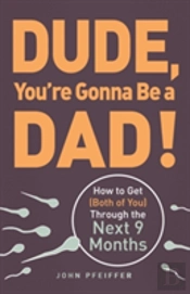 Dude, You'Re Gonna Be A Dad!
