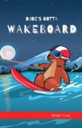 Dude'S Gotta Wakeboard