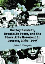 Dudley Randall, Broadside Press, And The Black Arts Movement In Detroit, 1960-1995