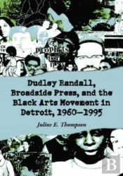 Dudley Randall, Broadside Press, And The Black Arts Movement In Detroit, 1960-1995