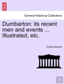 Bertrand.pt - Dumbarton: Its Recent Men And Events ...