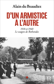 D'Un Armistice À L'Autre : 1918 Et 1940, Le Wagon De Rethondes